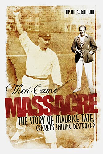 Then Came Massacre - The Story Of Maurice Tate (Sussex) by Justin Parkinson