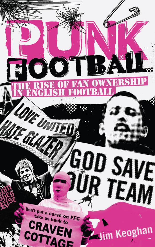Punk Football: Der Aufstieg der Fan-Eigentümerschaft im englischen Fußball (abgenutzt) von Jim Keoghan