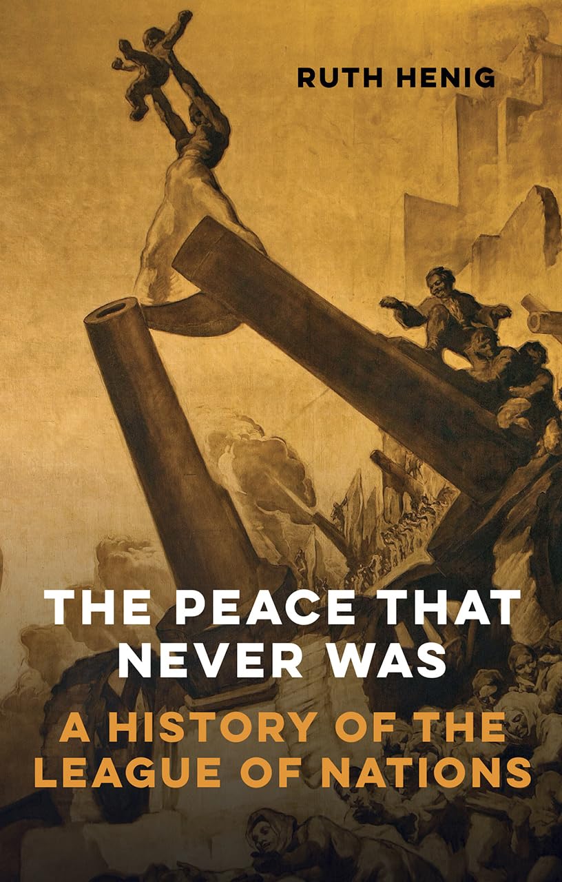 Peace That Never Was: A History of the League of Nations (Makers of the Modern World) by Henig, Ruth