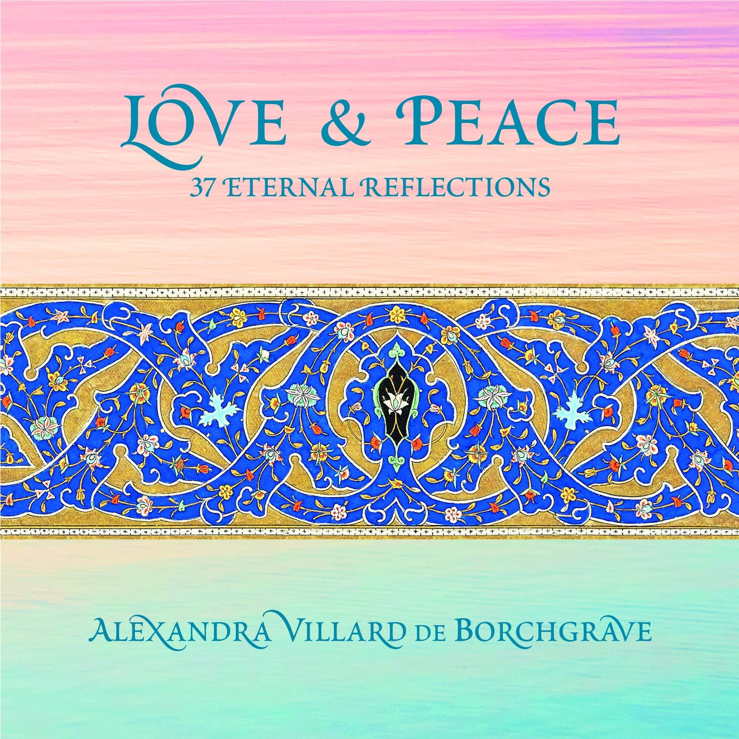 Love & Peace: 37 Eternal Reflections by Villard de Borchgrave, Alexandra