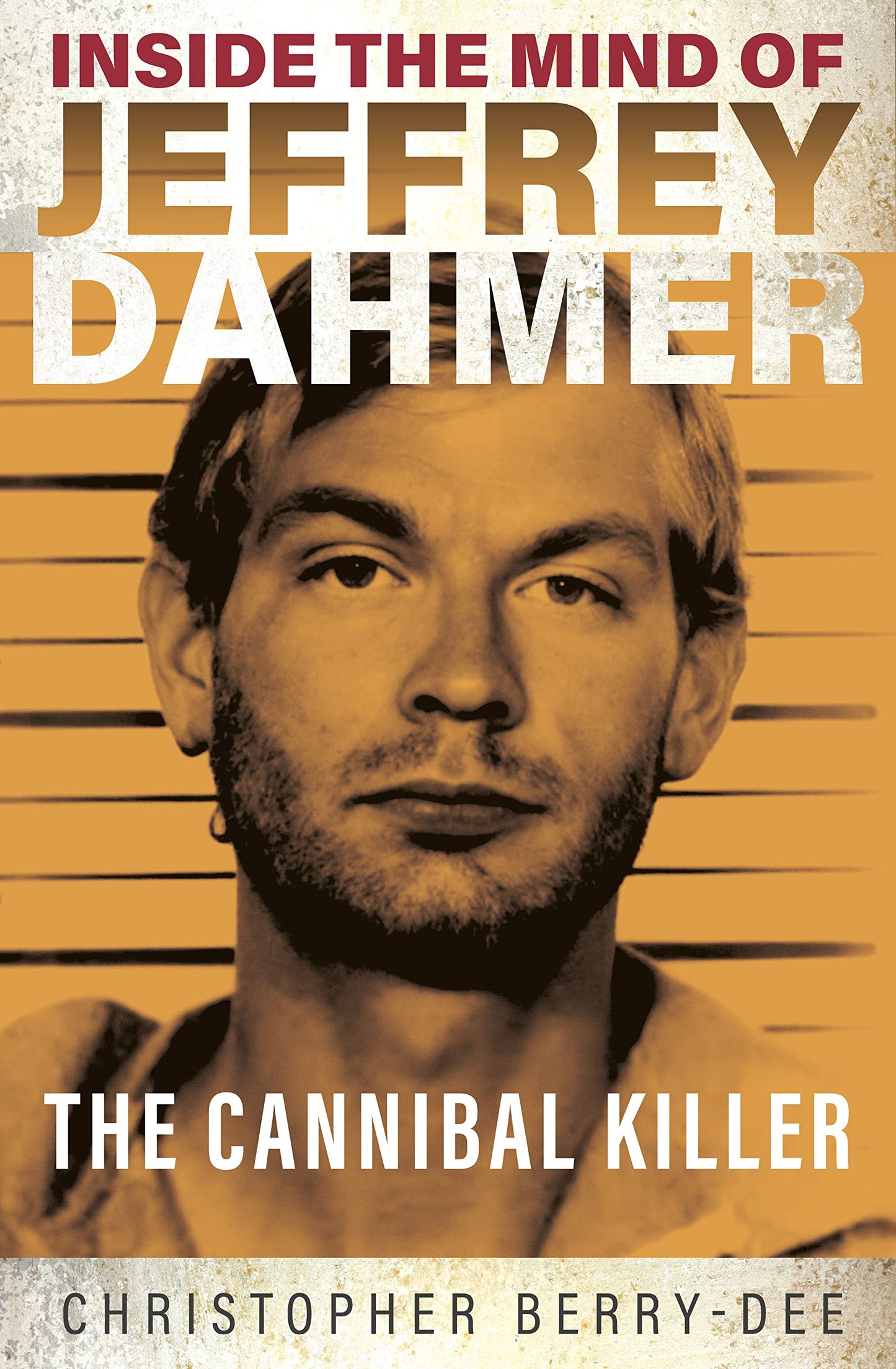 Im Kopf von Jeffrey Dahmer: Der Kannibalenmörder von Christopher Berry-Dee