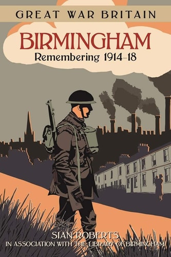 Great War Britain: Birmingham. Remembering 1914-18 by Sian Roberts