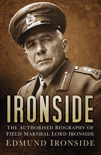 Ironside: The Authorised Biography of Field Marshal Lord Ironside by Lord Edmund Ironside