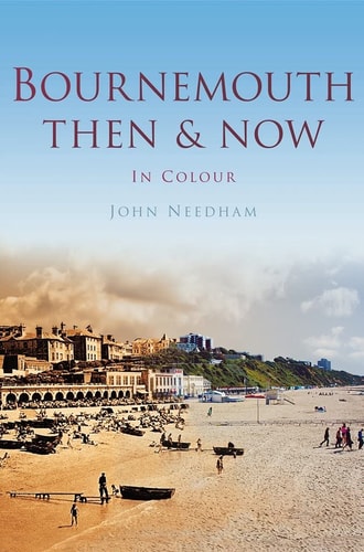 Bournemouth: Then & Now In Colour by John Needham