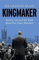 Kingmaker: Secrets, Lies & the Truth about Five Prime Ministers by Graham Brady