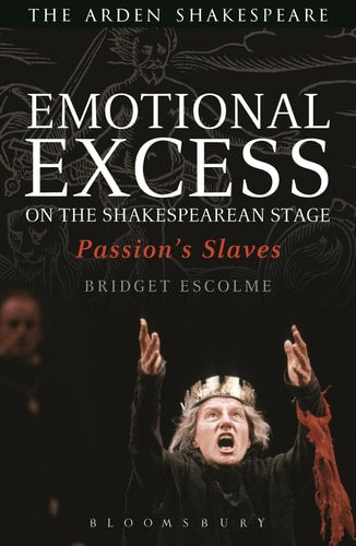 Emotional Excess on the Shakespearean Stage: Passion's Slaves (Critical Companions) by Bridget Escolme