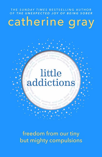 Little Addictions: Freedom from our tiny but mighty compulsions by Gray, Catherine