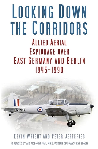 Looking Down the Corridors: Allied Aerial Espionage over East Germany and Berlin, 1945-1990 by Kevin Wright | Peter Jefferies