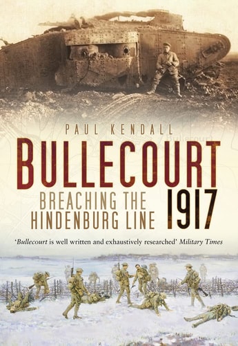 Bullecourt 1917 Breaching the Hindenburg Line by Paul Kendall