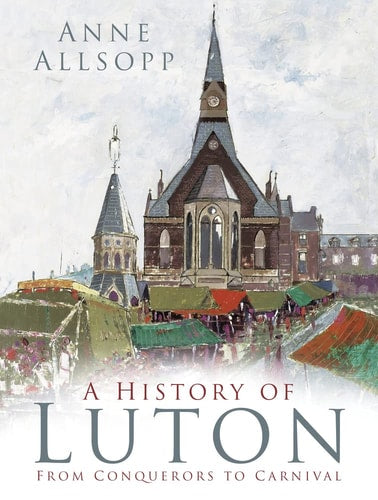 Eine Geschichte von Luton: Von den Eroberern zum Karneval von Anne Allsopp