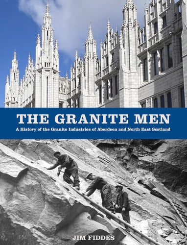 Granite Men: A History of the Granite Industries of Aberdeen and North East Scotland by Fiddes