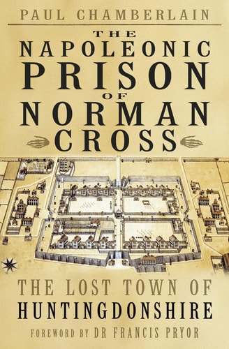 Napoleonisches Gefängnis von Norman Cross: Die verlorene Stadt Huntingdonshire von Paul Chamberlain