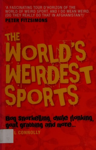 The World's Weirdest Sports: Bog Snorkelling, Goat Grabbing and Dwyle Flunking by Paul Connolly
