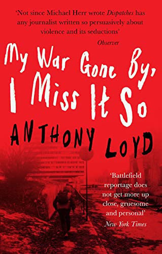 My War Gone By, I Miss It So by Anthony Loyd