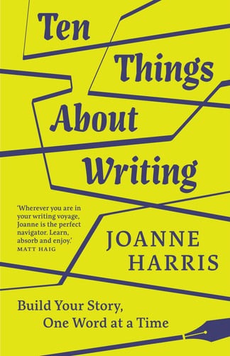 Ten Things about Writing: Build Your Story, One Word at a Time by Joanne Harris