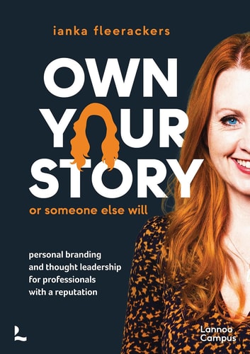 Own your story. Or someone else will: Personal branding and thought leadership for professionals with a reputation by ianka fleerackers