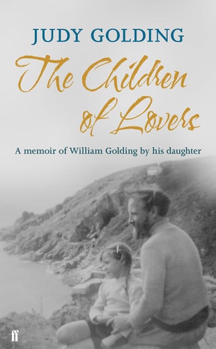 Children of Lovers: A Memoir of William Golding by His Daughter by Judy Golding