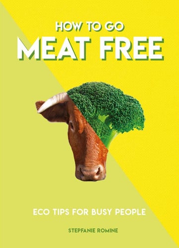 How to go meat free: eco tips for busy people by Romine, Stepfanie