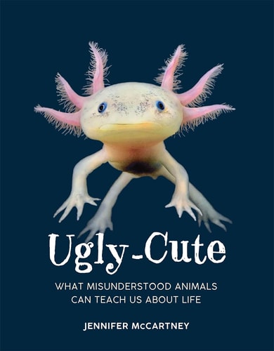 (TXS) Ugly-Cute: What Misunderstood Animals Can Teach Us about Life by Jennifer McCartney