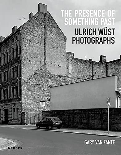 The Presence of Something Past Ulrich W\u00fcst Photographs by Gary Van Zante