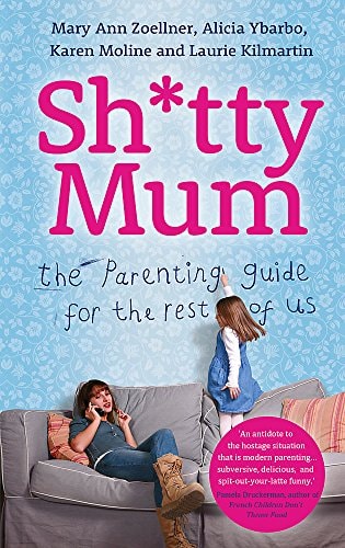 Sh*tty Mum The Parenting Guide for the Rest of Us by Laurie Kilmartin | Mary Ann Zoellner