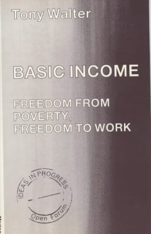 Basic Income: Freedom from Poverty, Freedom to Work (Ideas in Progress) (shelf worn) by Walter, Tony