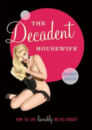 The Decadent Housewife How to Live Lavishly on His Budget (shelfworn) by Rosemary Counter