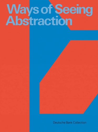 Ways of Seeing Abstraction by Herrhausen | Anna; Von Gustorf | Oliver Koerner; Hütte | Friedhelm; Kedves | Jan