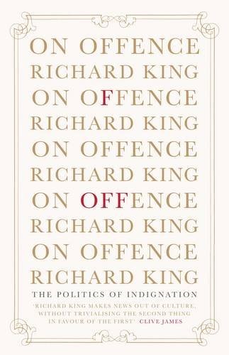 On Offence: the politics of indignation by Richard King