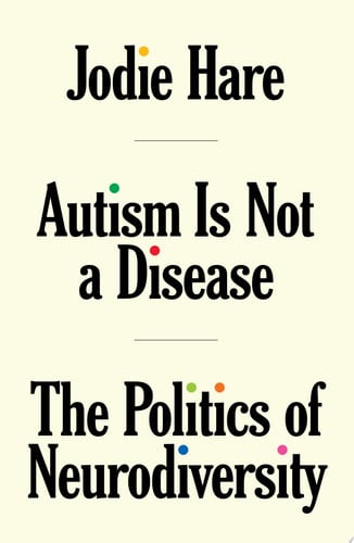 Autism Is Not A Disease The Politics of Neurodiversity by Jodie Hare