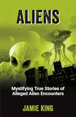 (TXS) Aliens: Mystifying True Stories of Alleged Alien Encounters by Jamie King