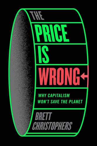 The Price is Wrong Why Capitalism Won't Save the Planet by Brett Christophers