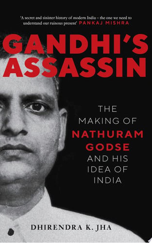 Gandhi's Assassin: The Making of Nathuram Godse & His Idea of India by Dhirendra Jha