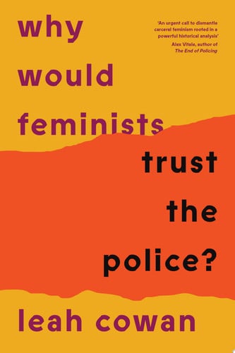 Why Would Feminists Trust the Police? A tangled history of resistance and complicity by Leah Cowan