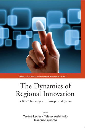 The Dynamics of Regional Innovation Policy Challenges in Europe and Japan by Yveline Lecler | Tetsuo Yoshimoto