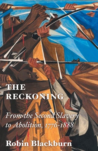 The Reckoning: From the Second Slavery to Abolition, 1776-1888 by Robin Blackburn