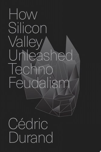 How Silicon Valley Unleashed Techno-Feudalism The Making of the Digital Economy by Cedric Durand