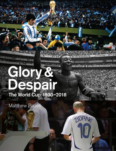 Glory and Despair: The World Cup, 1930-2018 by Matthew Bazell