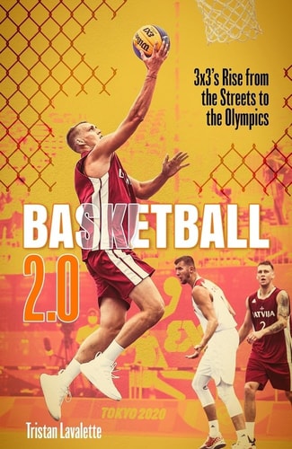 Basketball 2.0: 3x3s Rise from the Streets to the Olympics by Tristan Lavalette