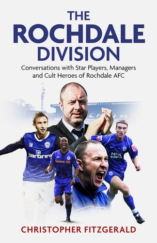 Rochdale Division: Conversations with Star Players, Managers and Cult Heroes of Rochdale AFC by Chris Fitzgerald