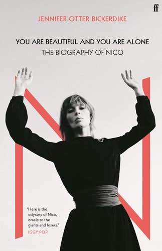 You Are Beautiful and You Are Alone: The Biography of Nico by Jennifer Otter Bickerdike