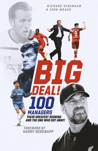 Big Deal!: One Hundred Managers, their Greatest Signing and the One Who Got Away! by Sydenham, Richard | Wragg, John