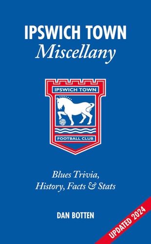 Ipswich Town Miscellany: Blues Trivia, History, Facts and Stats by Geoff Twentyman | Neil Palmer | Dan Botten