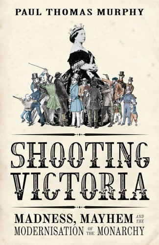 Shooting Victoria Madness, Mayhem, and the Rebirth of the Monarchy (shelfworn) by Paul Thomas Murphy