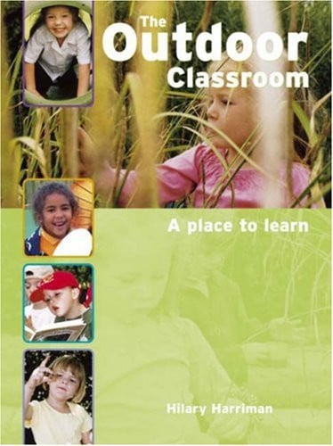 The Outdoor Classroom A Place to Learn by Hilary Harriman