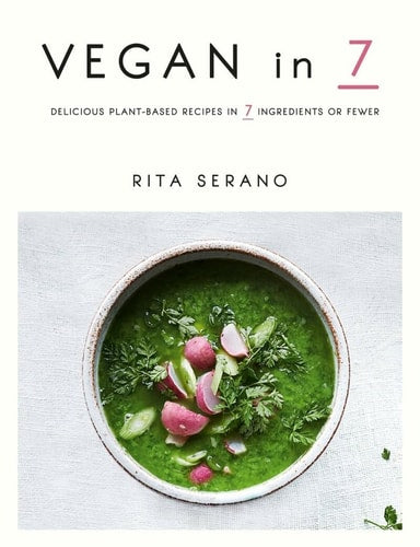 Vegan in 7 Delicious Plant-based Recipes in 7 Ingredients Or Fewer by Rita Serano