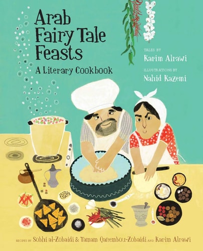 Arab Fairy Tale Feasts A Literary Cookbook by Karim Alrawi | Sobhi Al- Zobaidi | Tamam Qanembou-Zobaidi