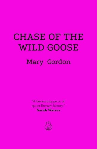 Chase of the Wild Goose The Story of Lady Eleanor Butler and Miss Sarah Ponsonby, Known as the Ladies of Llangollen by Mary Gordon