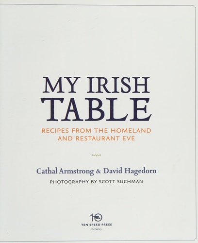 My Irish Table: Recipes from the Homeland and Restaurant Eve A Cookbook by Cathal Armstrong | David Hagedorn