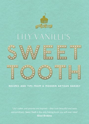 Lily Vanilli's Sweet Tooth: Recipes and Tips from a Modern Artisan Bakery by Lily Jones